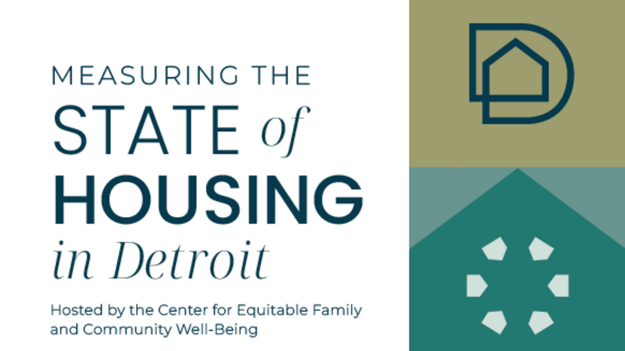 Measuring the State of Housing in Detroit - Hosted by the Center for Equitable Family and Community Well-Being