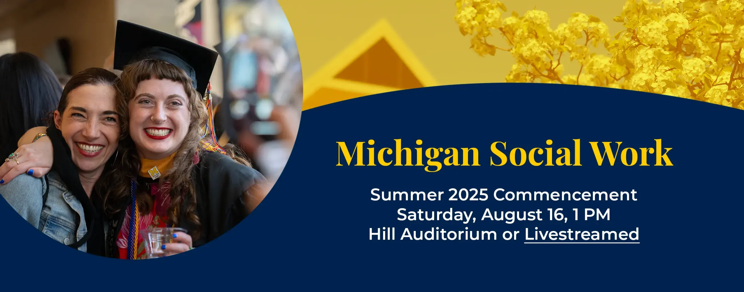 Commencement banner showing two students in their cap and gowns. Summer 2025 commencement is August 16 at 1:30 PM at Hill Auditorium. It was also be livestreamed here.