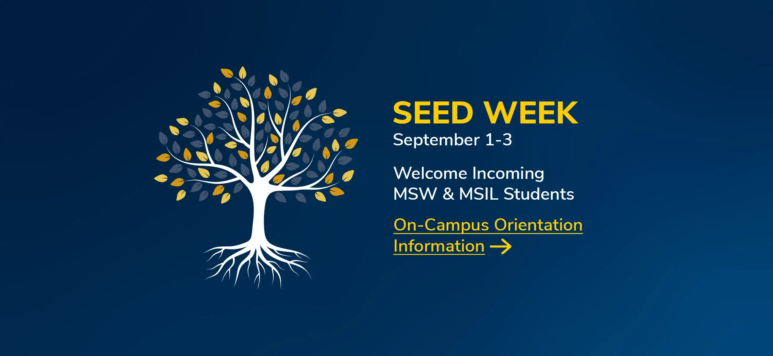 SEED Week, September 1-3. Welcome incoming MSW and MSIL students. On-campus orientation information.