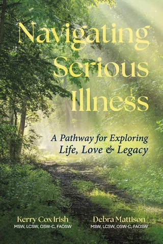 A sunlit forest path surrounded by lush green trees, with soft rays of light streaming through the canopy. Overlaid text reads “Navigating Serious Illness: A Pathway for Exploring Life, Love & Legacy” by Kerry Cox Irish and Debra Mattison.