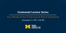 Our Money & the Financing of Racial (In)Justice | Centennial Lecture Series